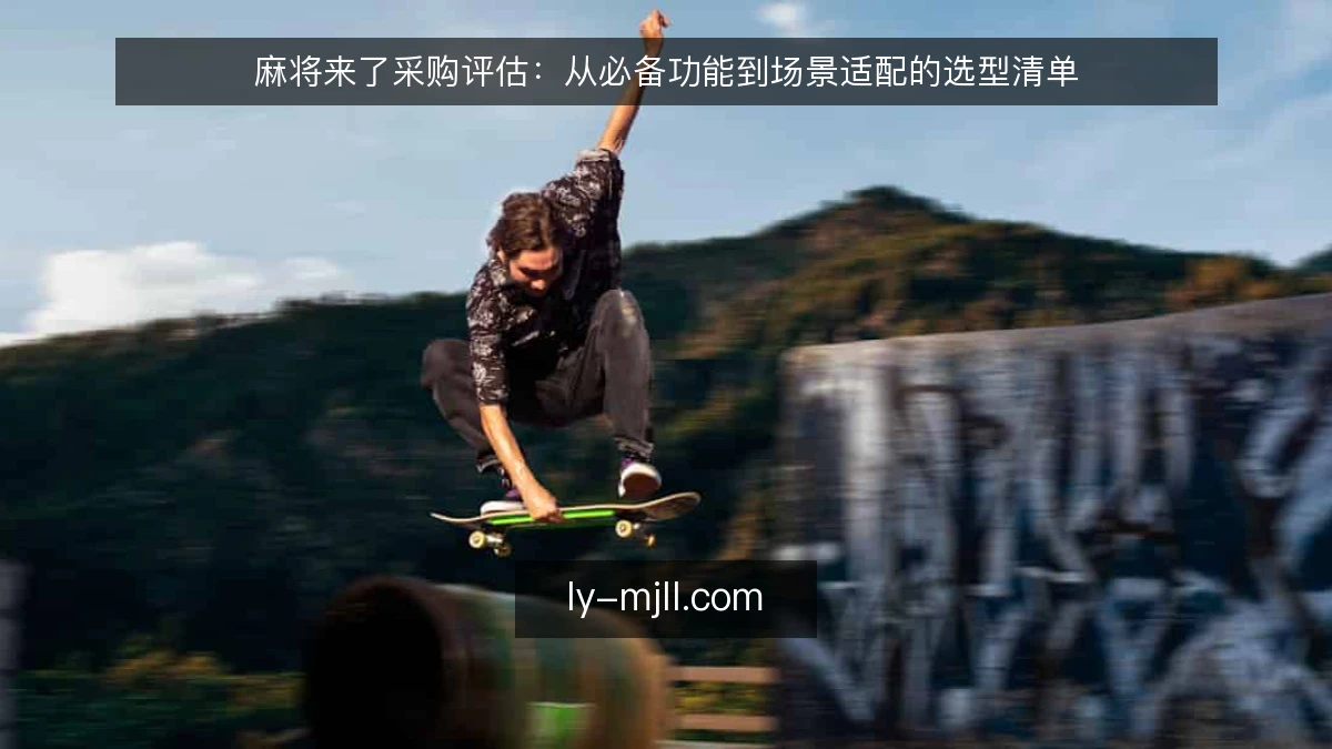 麻将来了采购评估：从必备功能到场景适配的选型清单