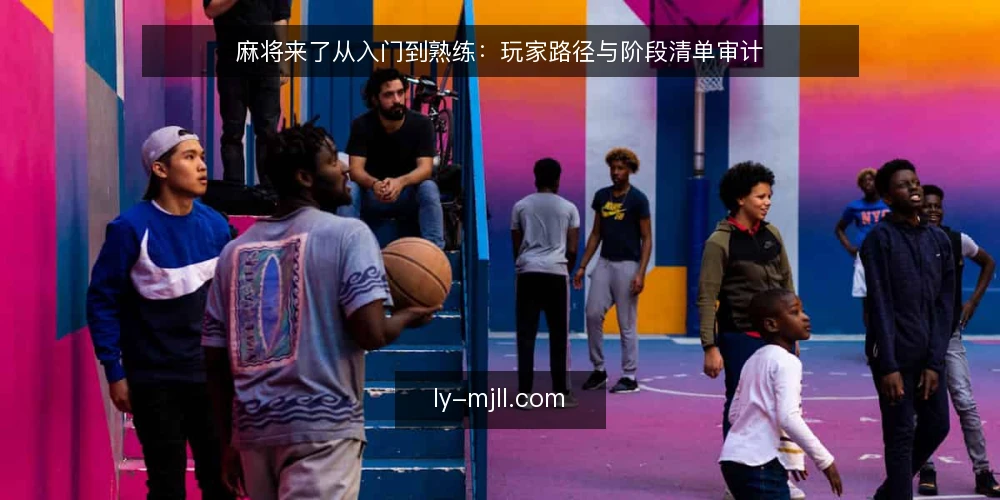 麻将来了从入门到熟练:玩家路径与阶段清单审计 — 为什么现在需要一次路径审计 配图